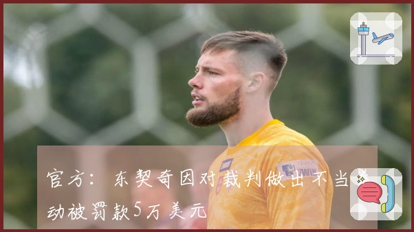 官方：东契奇因对裁判做出不当举动被罚款5万美元