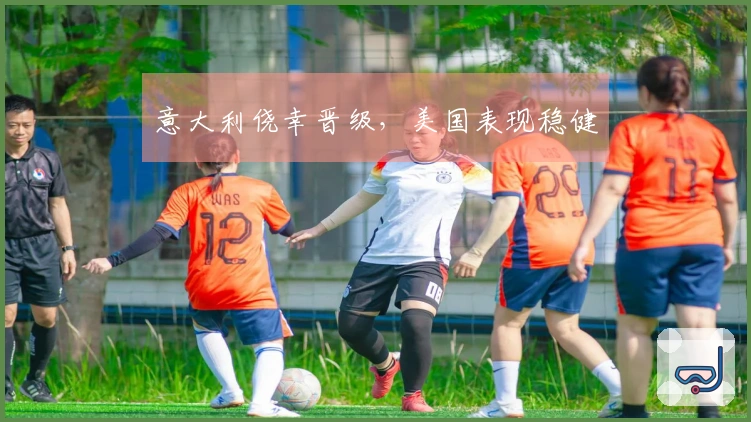 意大利侥幸晋级，美国表现稳健